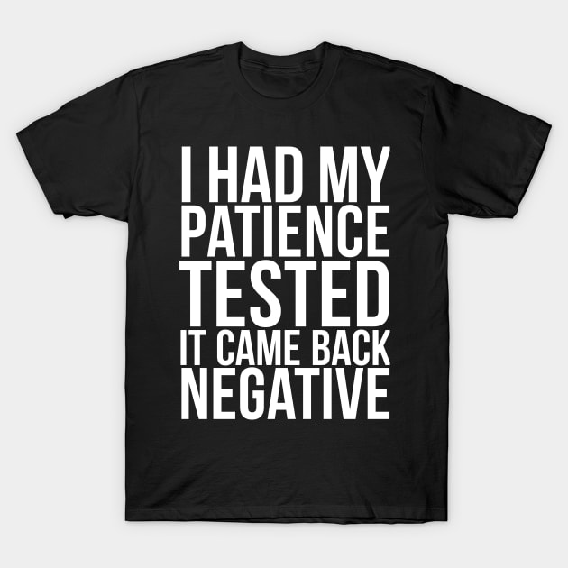 I Had My Patience Tested It Came Back Negative T-Shirt by RedYolk